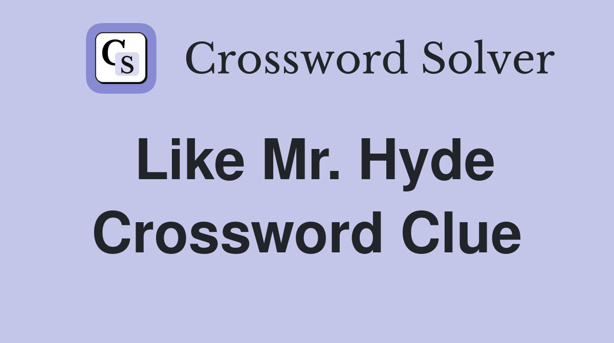 Like Mr. Hyde Crossword Clue