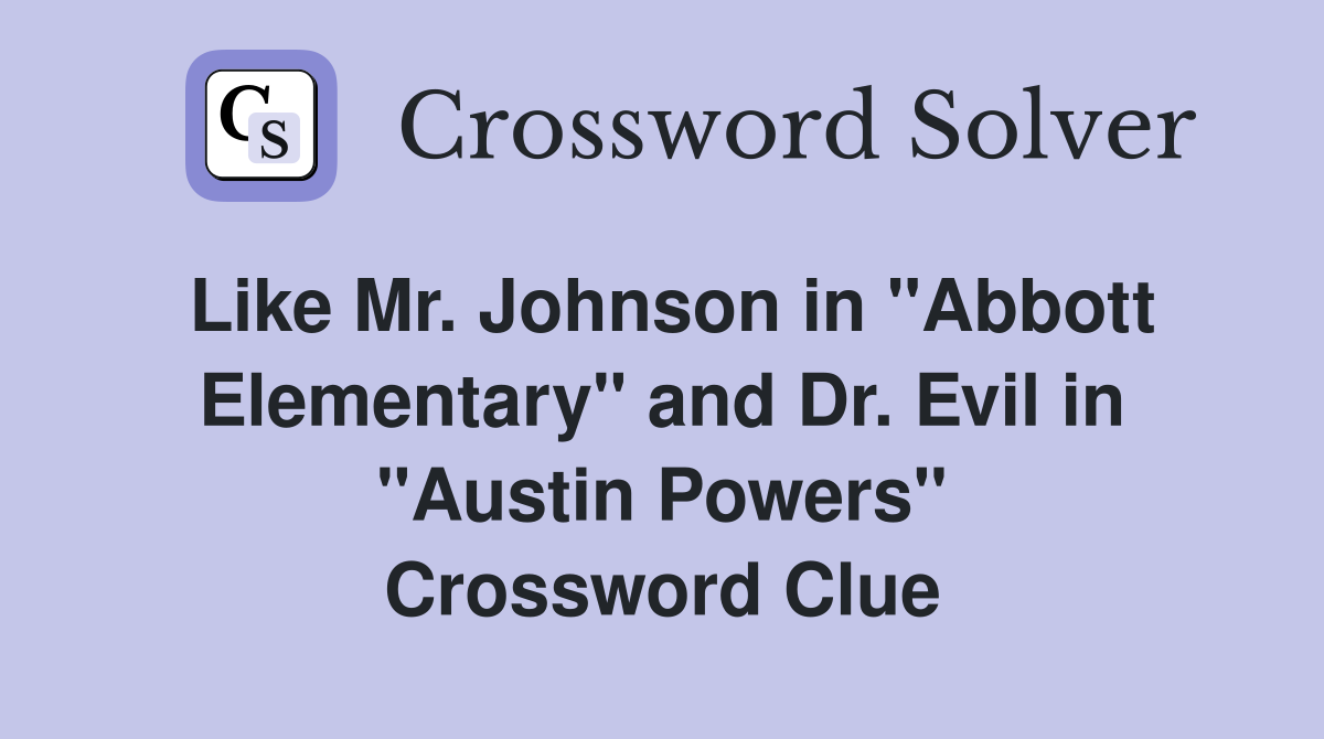 Like Mr. Johnson in "Abbott Elementary" and Dr. Evil in "Austin Powers" Crossword Clue