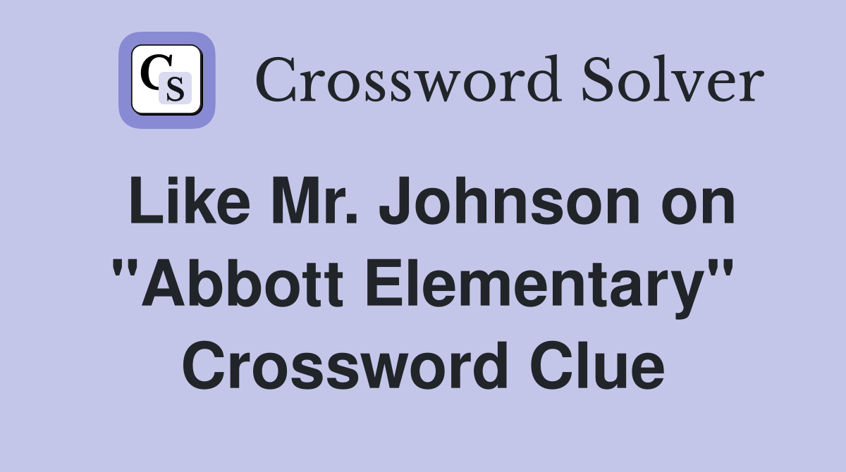 Like Mr. Johnson on "Abbott Elementary" Crossword Clue