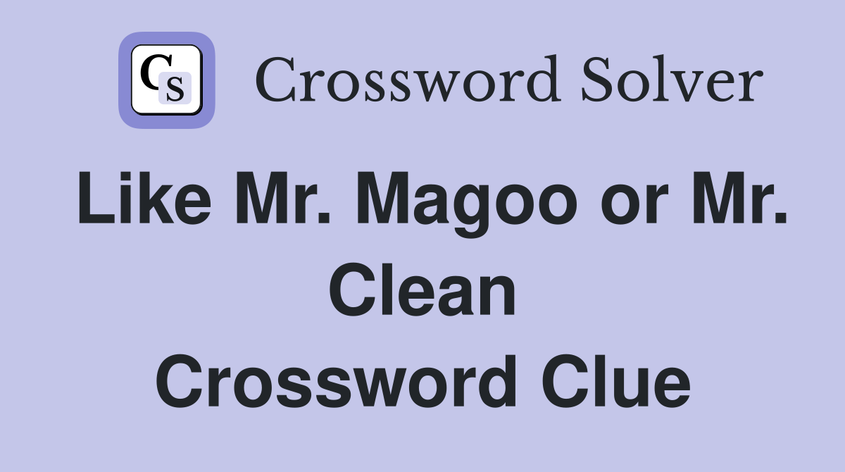 Like Mr. Magoo or Mr. Clean Crossword Clue