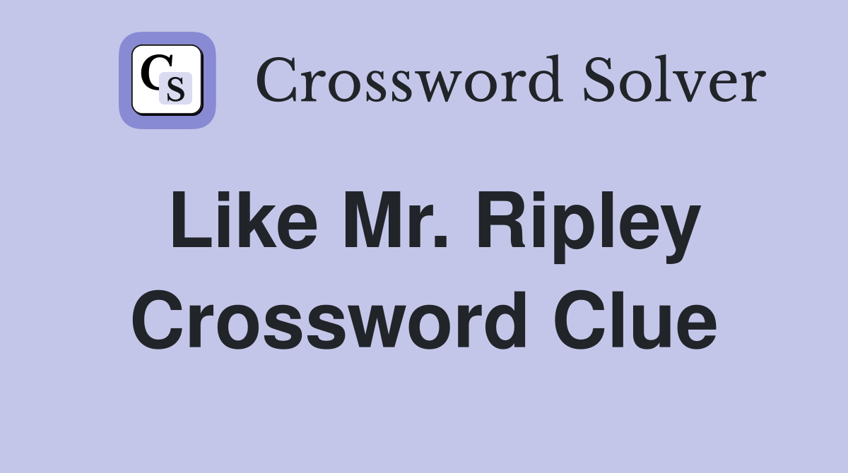 Like Mr. Ripley Crossword Clue