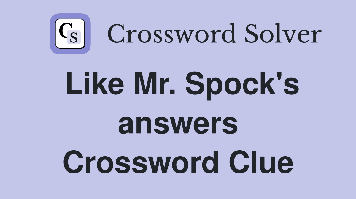 Like Mr. Spock's answers Crossword Clue