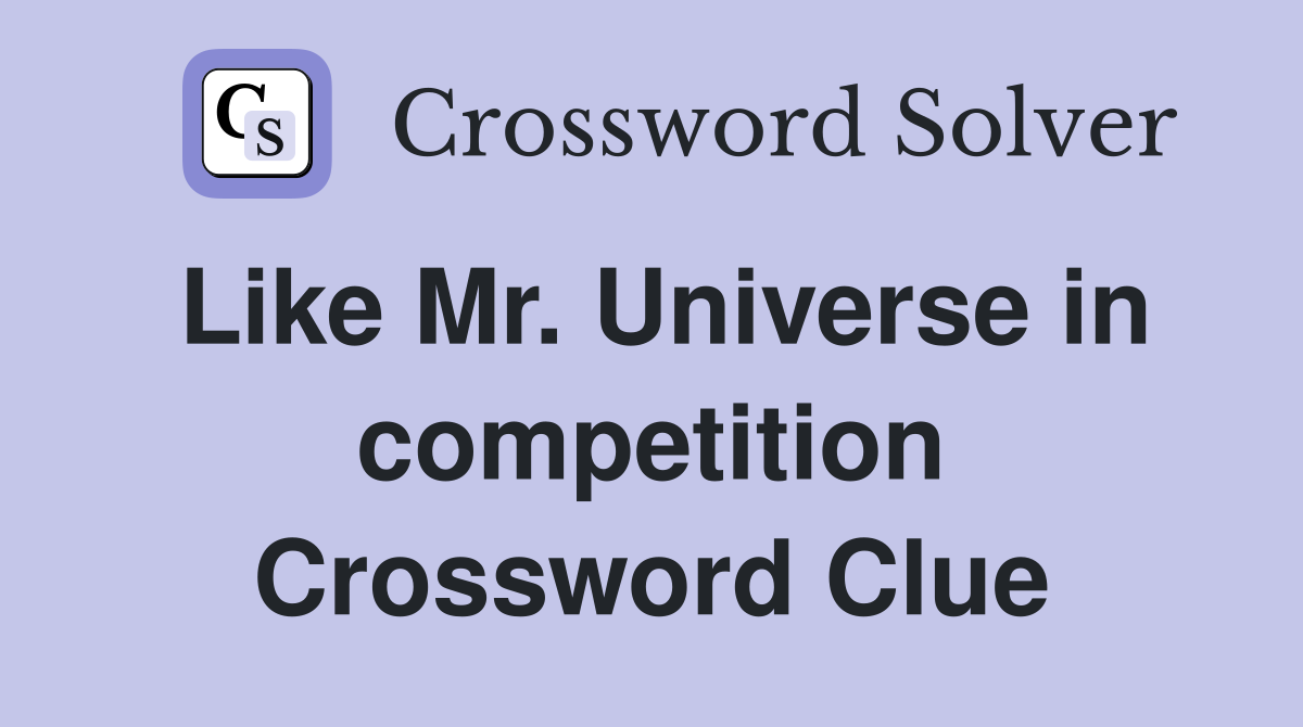 Like Mr. Universe in competition Crossword Clue