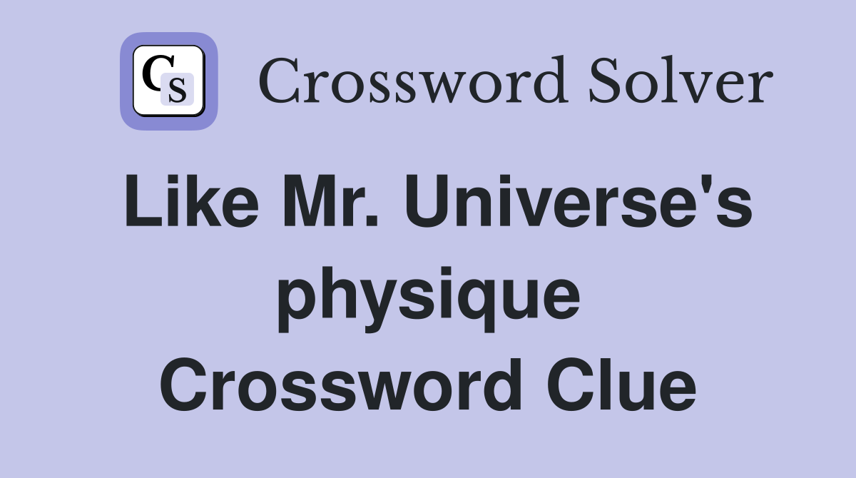 Like Mr. Universe's physique Crossword Clue
