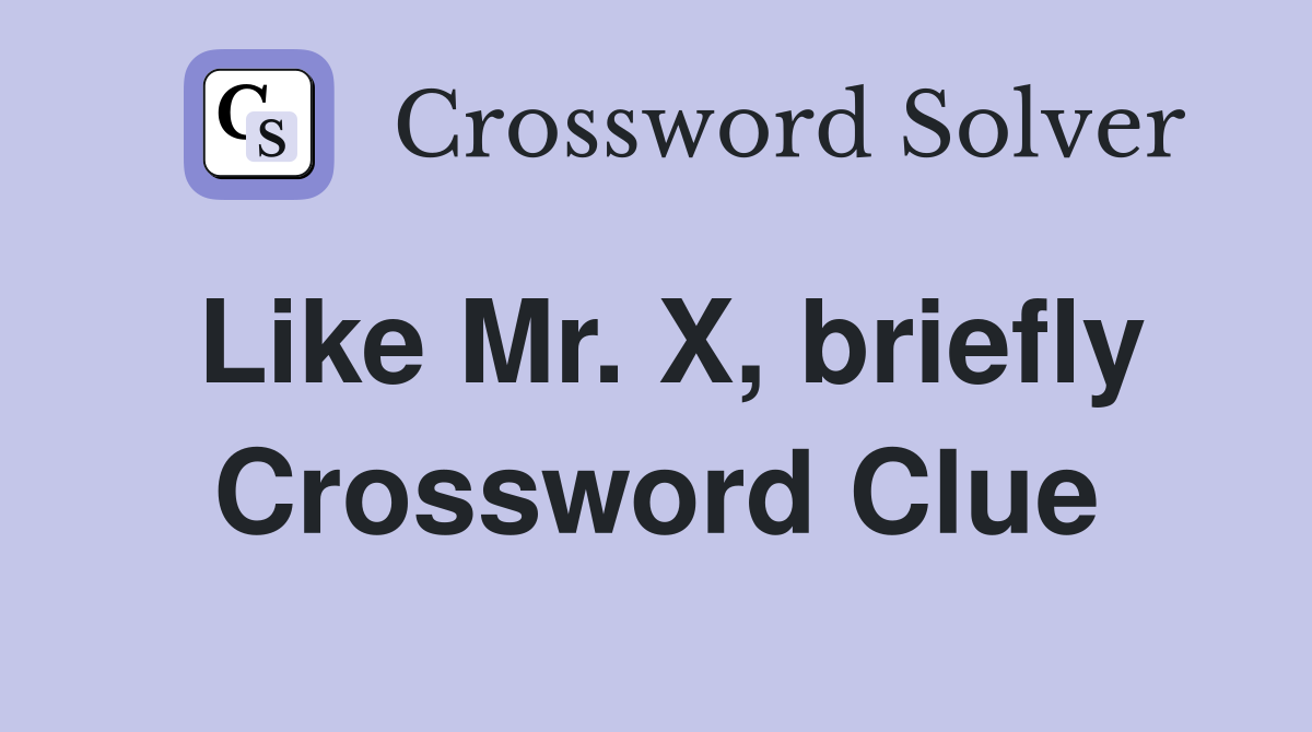 Like Mr. X, briefly Crossword Clue
