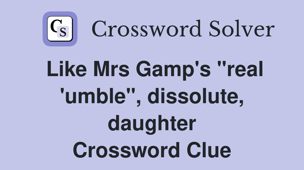 Like Mrs Gamp's "real 'umble", dissolute, daughter Crossword Clue
