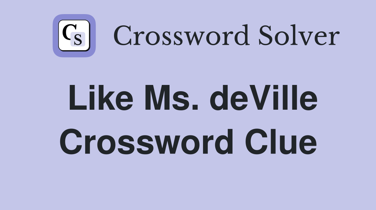Like Ms. deVille Crossword Clue