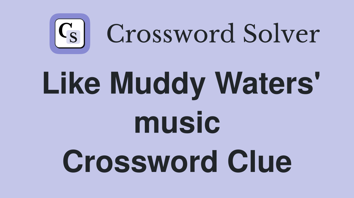 Like Muddy Waters' music Crossword Clue