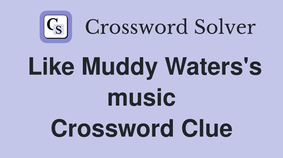 Like Muddy Waters's music Crossword Clue