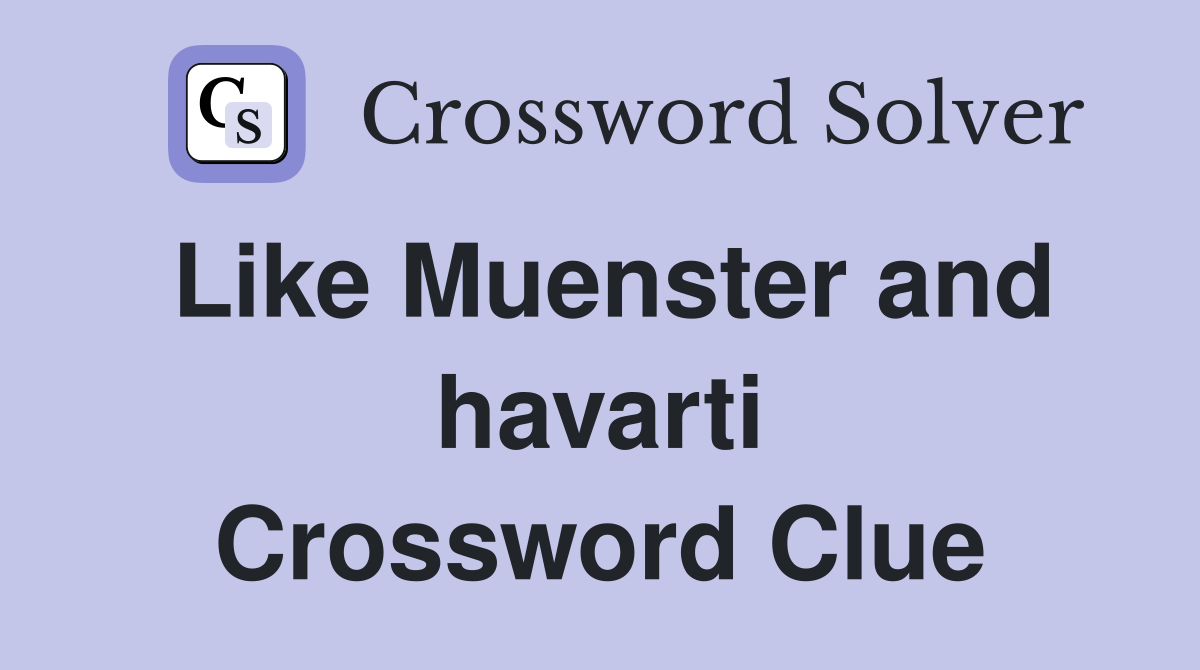 Like Muenster and havarti Crossword Clue