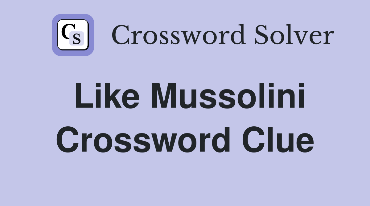Like Mussolini Crossword Clue