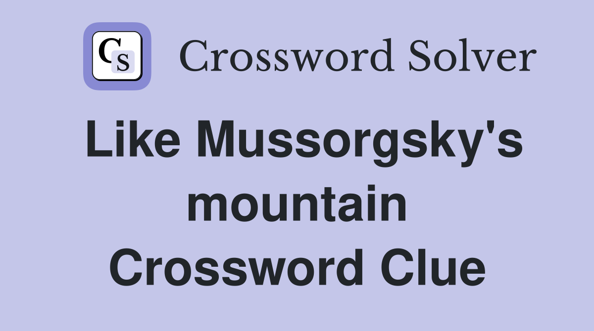Like Mussorgsky's mountain Crossword Clue