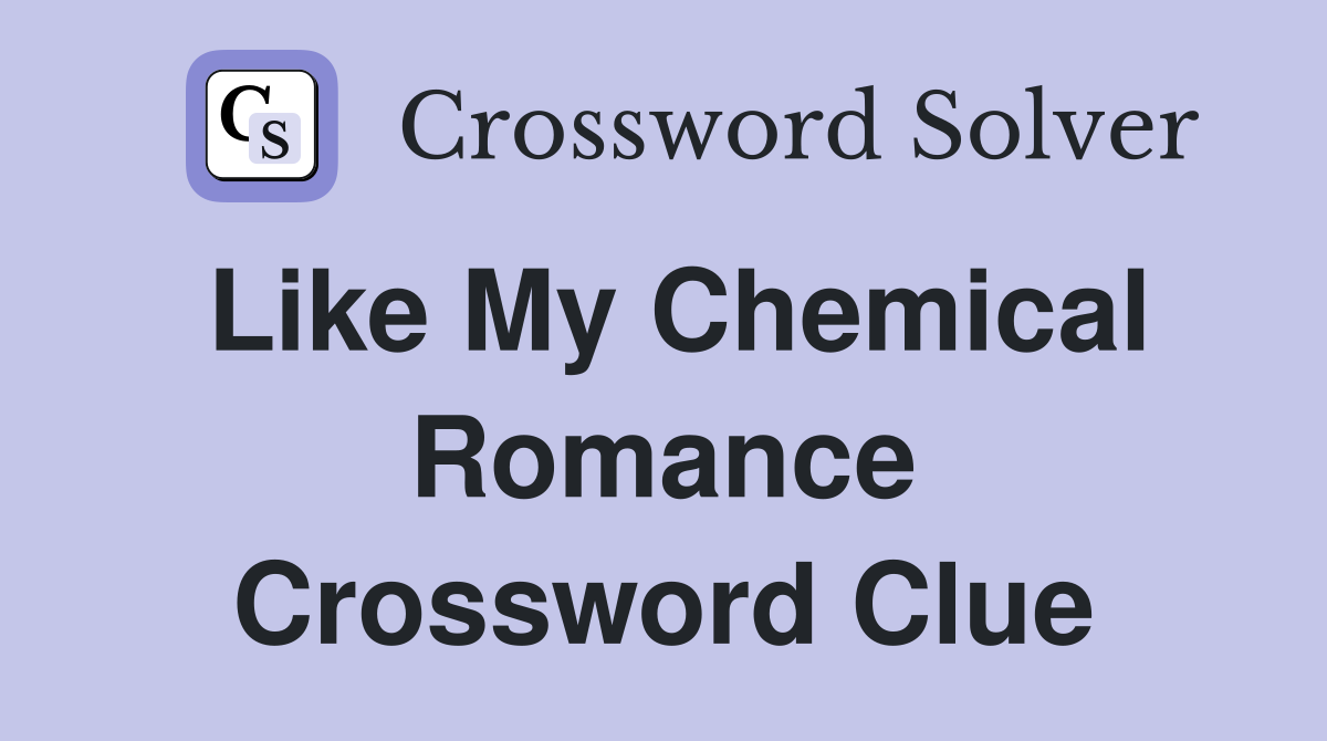Like My Chemical Romance Crossword Clue