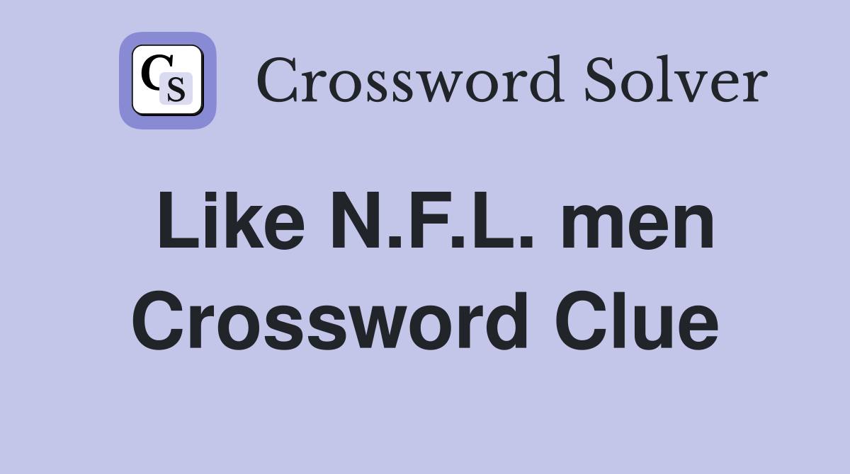 Like N.F.L. men Crossword Clue
