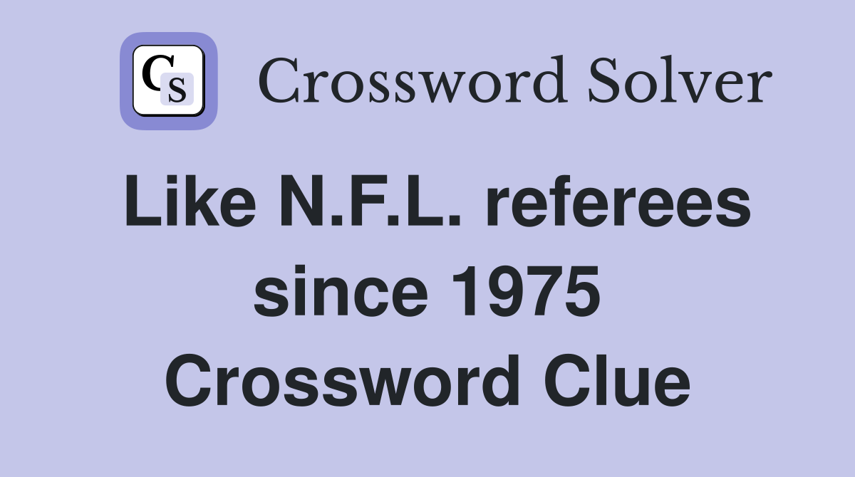 Like N.F.L. referees since 1975 Crossword Clue