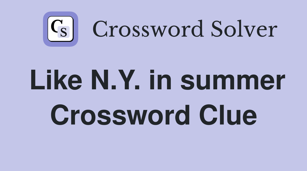 Like N.Y. in summer Crossword Clue