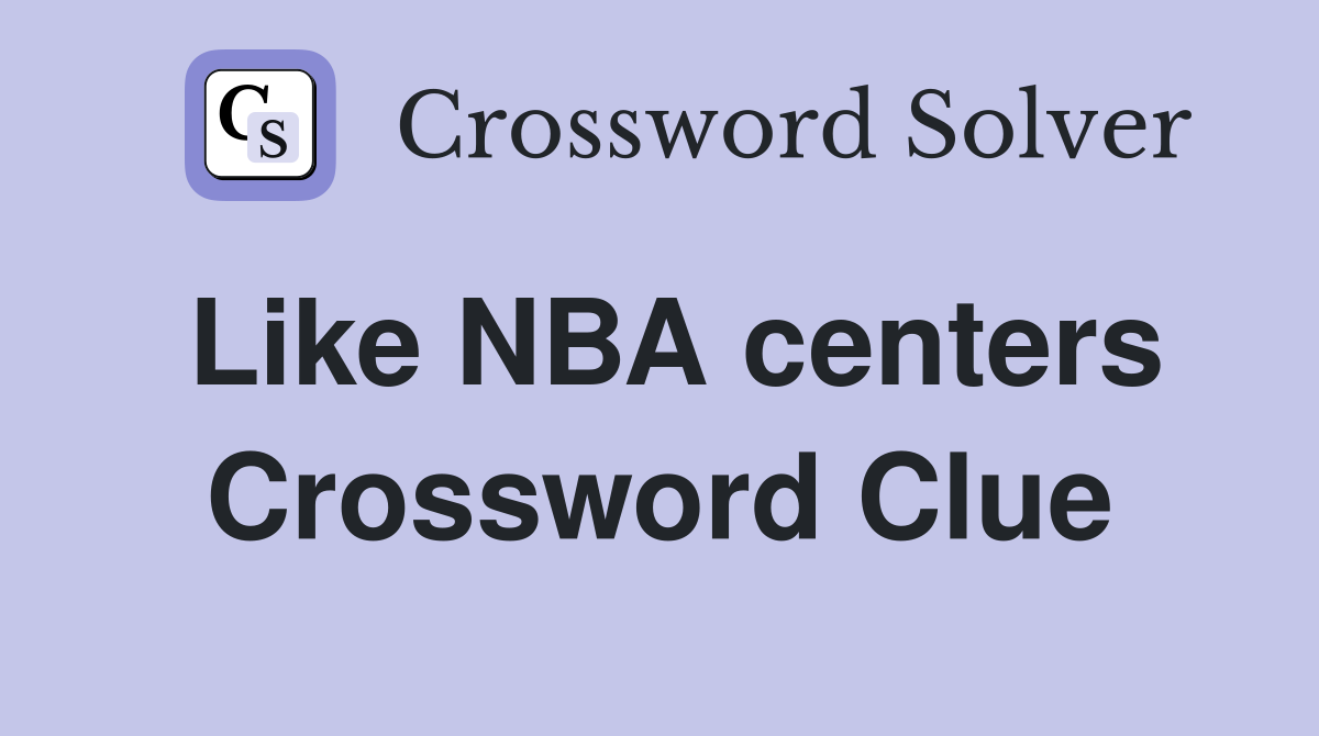 Like NBA centers Crossword Clue