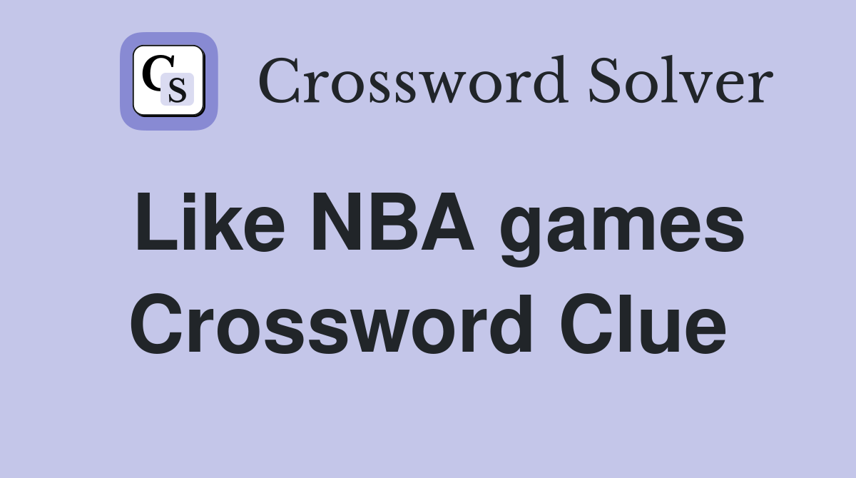 Like NBA games Crossword Clue