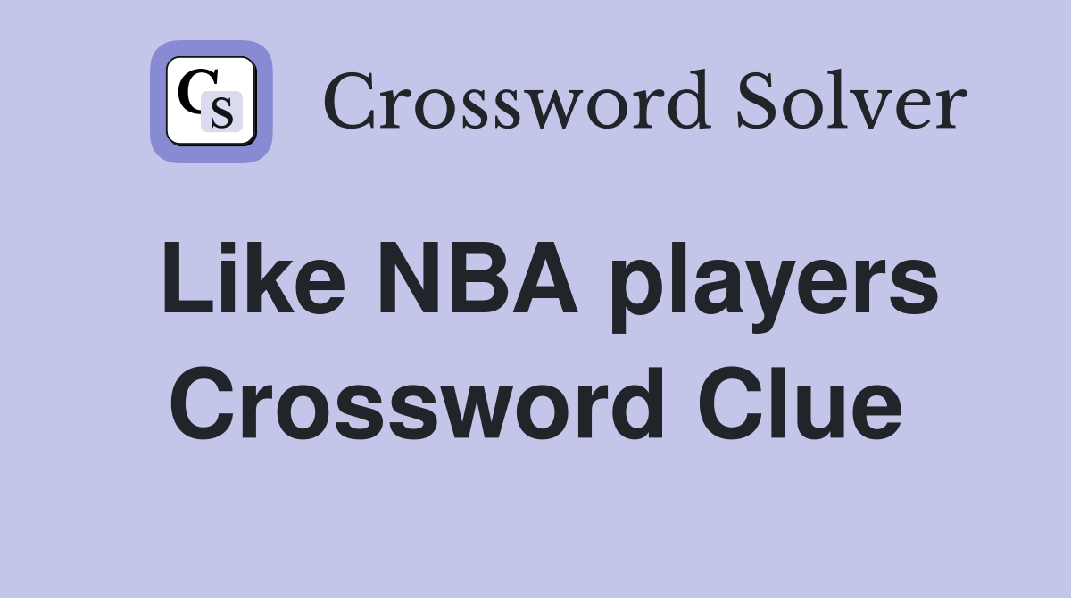 Like NBA players Crossword Clue