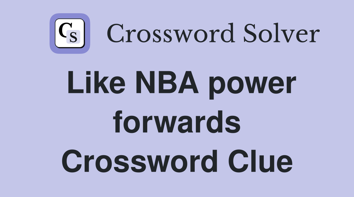 Like NBA power forwards Crossword Clue