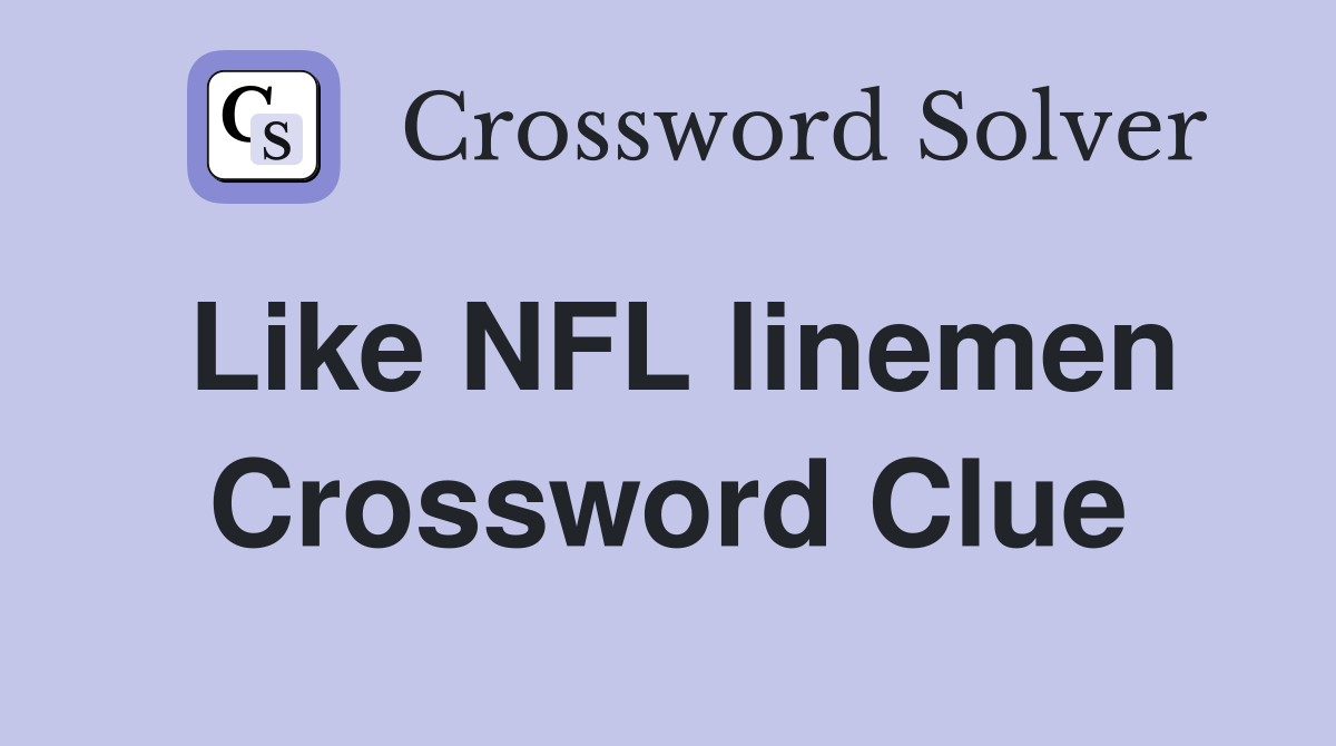 Like NFL linemen Crossword Clue