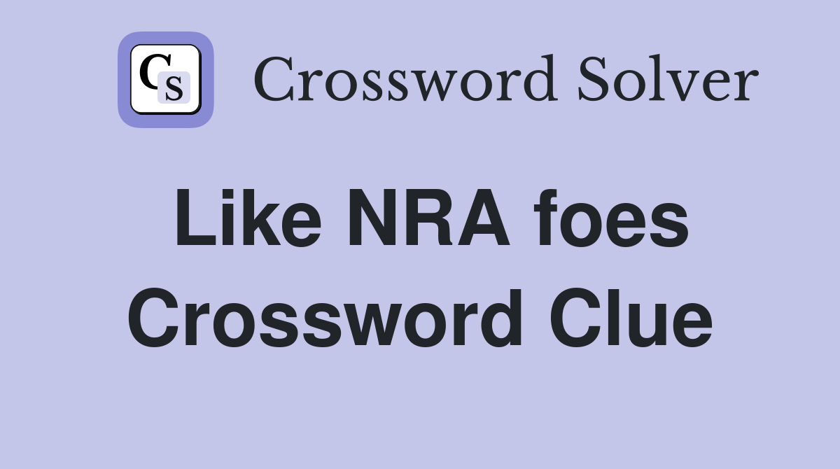 Like NRA foes Crossword Clue