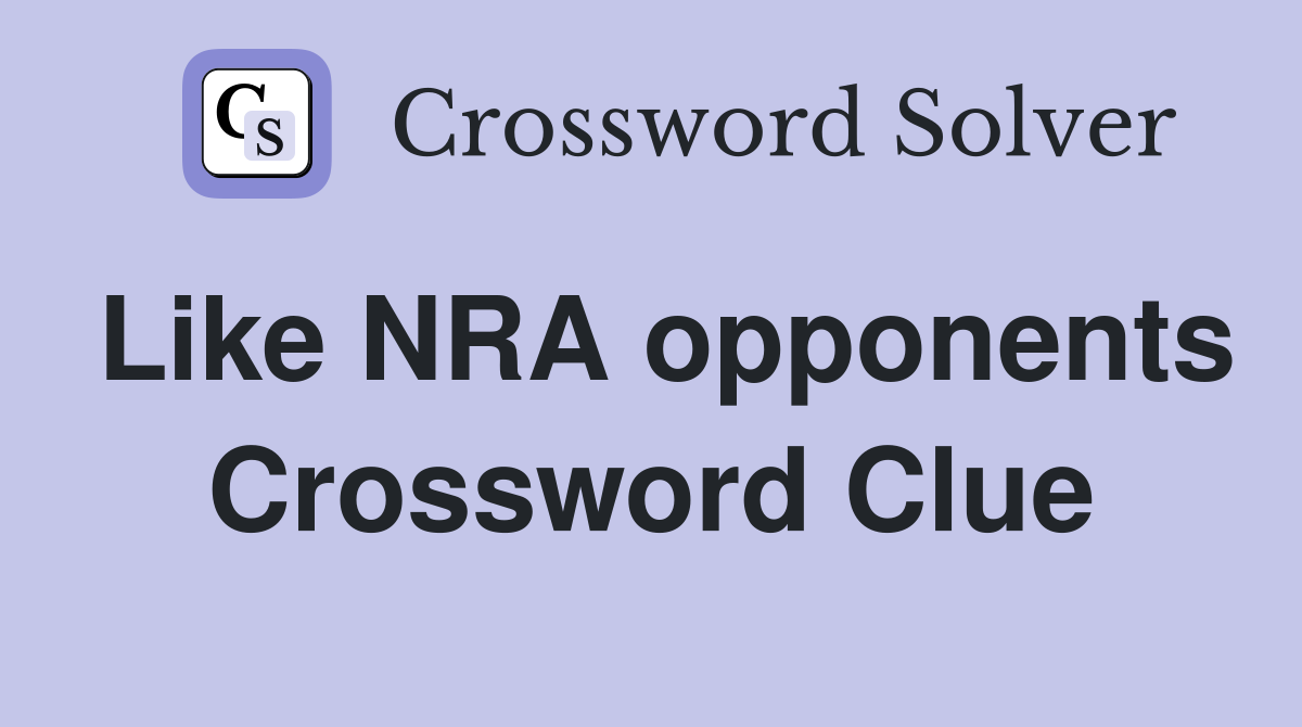 Like NRA opponents Crossword Clue
