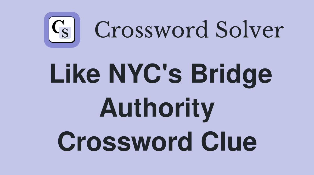 Like NYC's Bridge Authority Crossword Clue