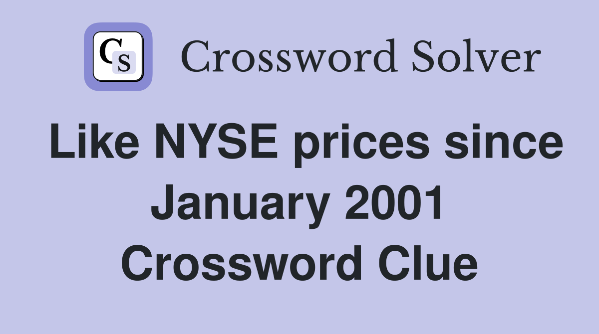 Like NYSE prices since January 2001 Crossword Clue