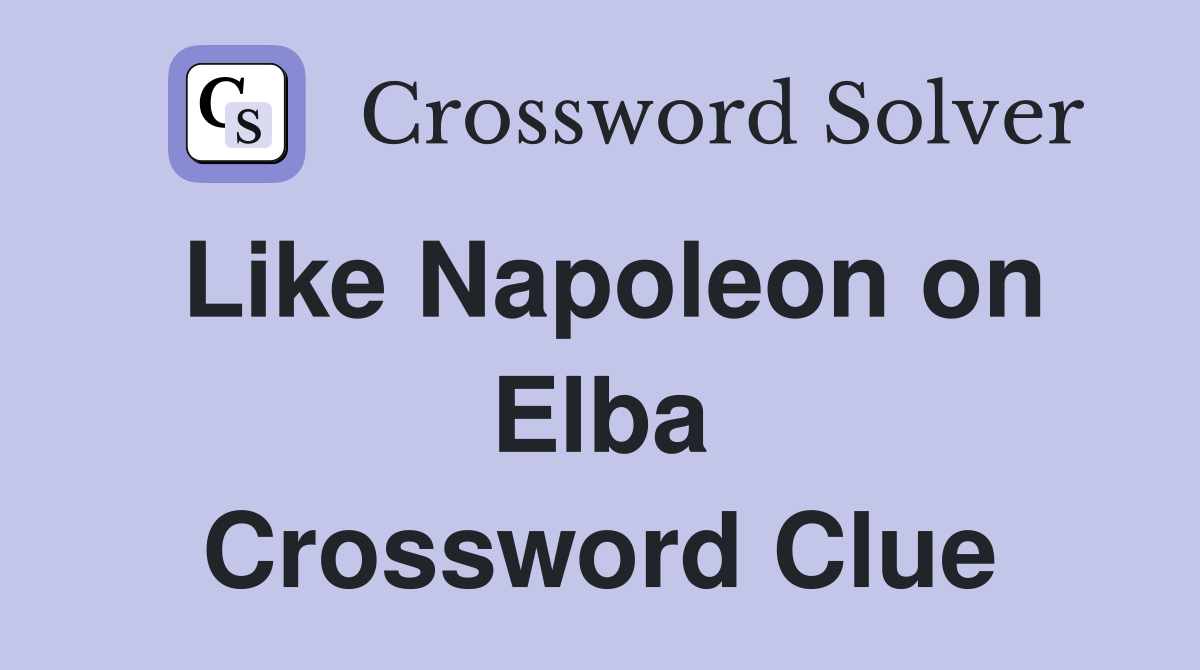 Like Napoleon on Elba Crossword Clue