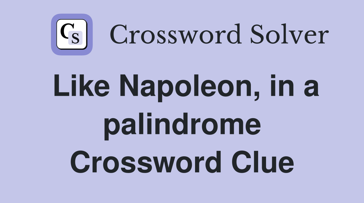 Like Napoleon, in a palindrome Crossword Clue