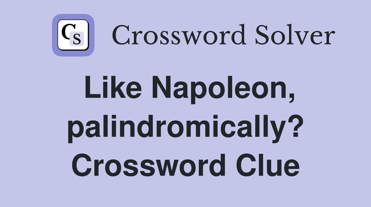 Like Napoleon, palindromically? Crossword Clue