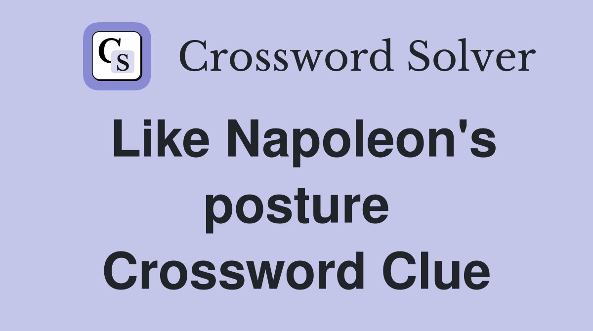 Like Napoleon's posture Crossword Clue