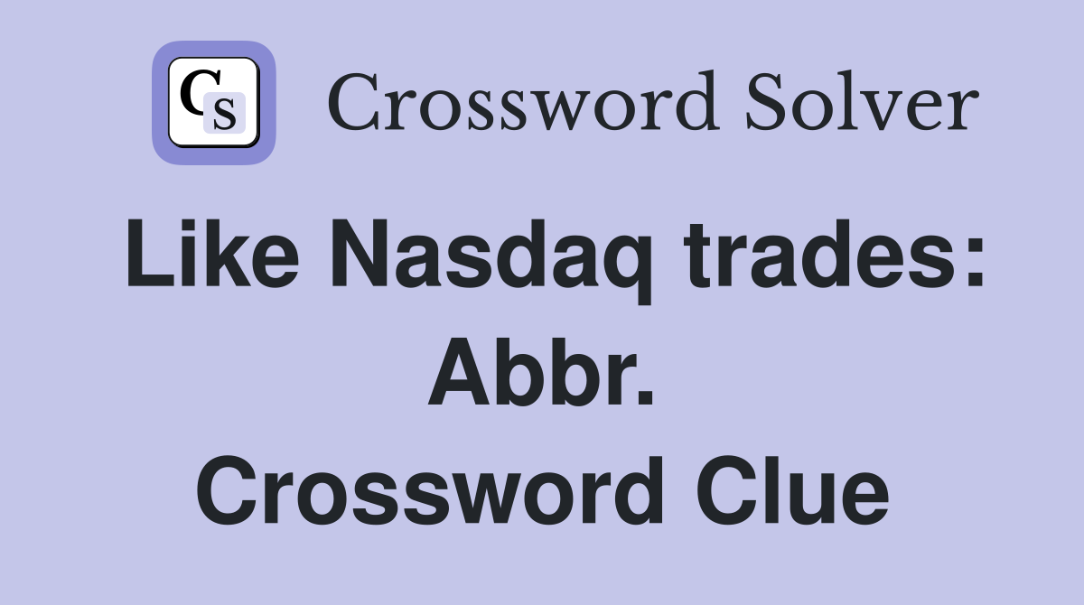 Like Nasdaq trades: Abbr. Crossword Clue