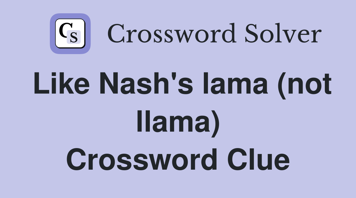 Like Nash's lama (not llama) Crossword Clue