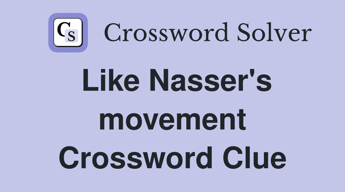 Like Nasser's movement Crossword Clue