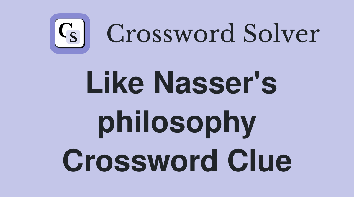 Like Nasser's philosophy Crossword Clue