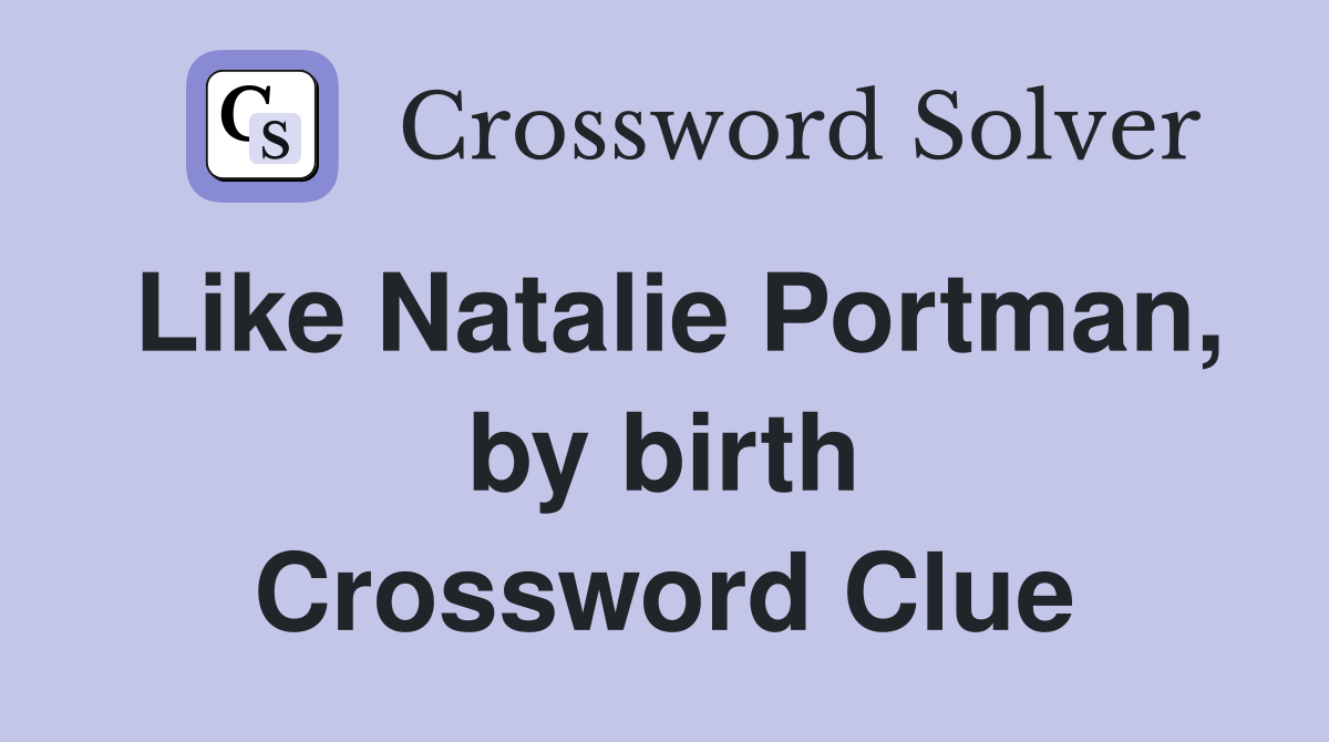 Like Natalie Portman, by birth Crossword Clue