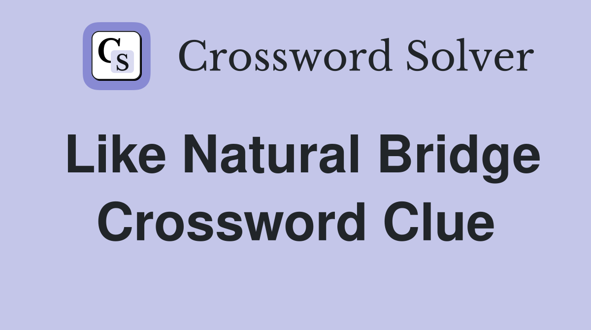 Like Natural Bridge Crossword Clue