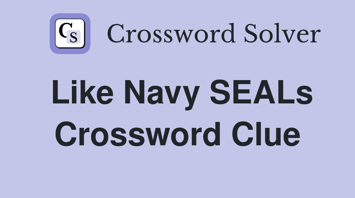Like Navy SEALs Crossword Clue