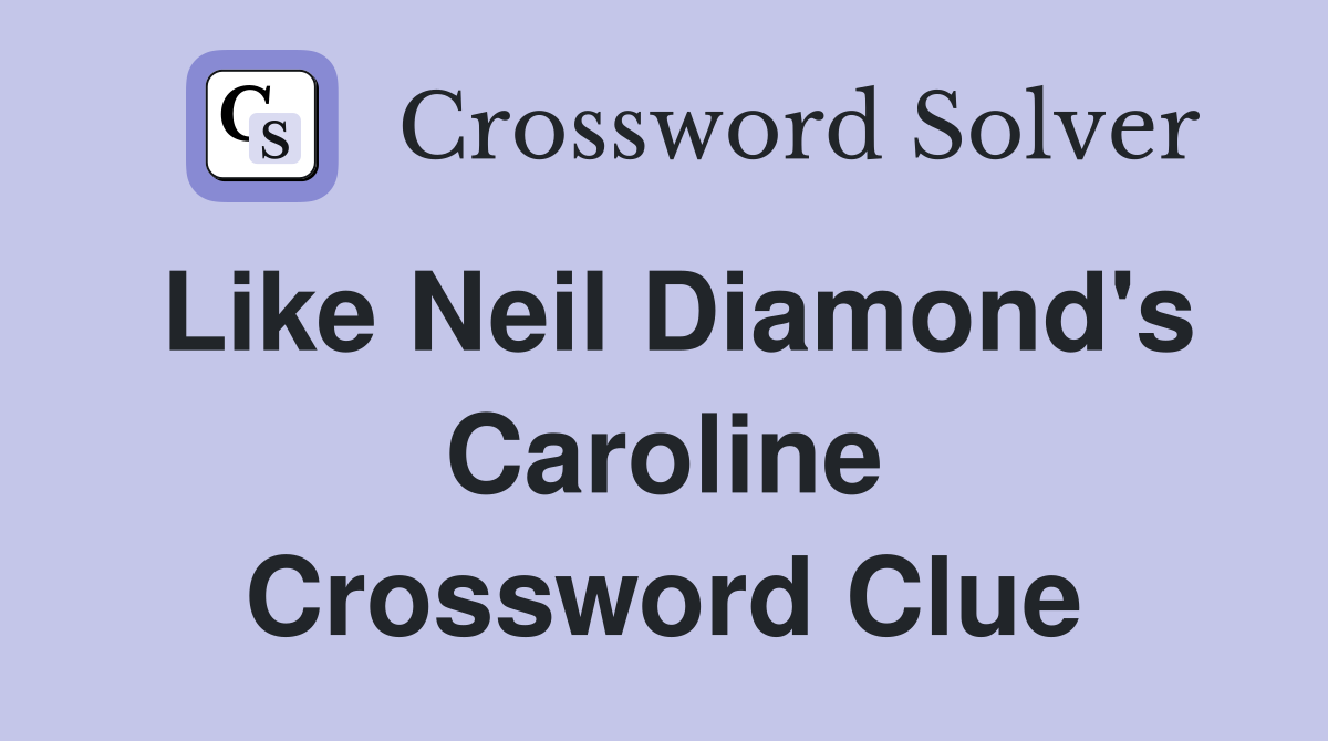 Like Neil Diamond's Caroline Crossword Clue