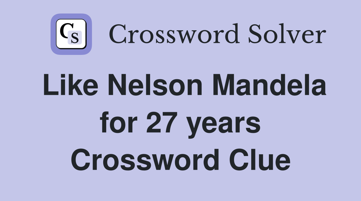 Like Nelson Mandela for 27 years Crossword Clue