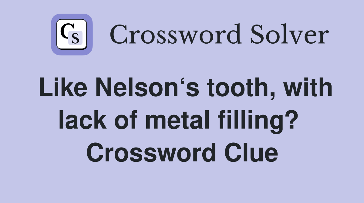 Like Nelson‘s tooth, with lack of metal filling?  Crossword Clue