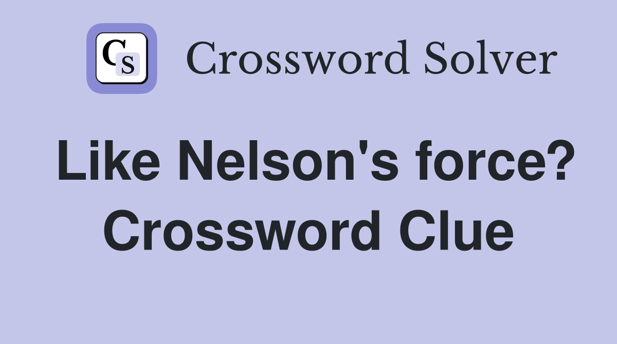 Like Nelson's force? Crossword Clue