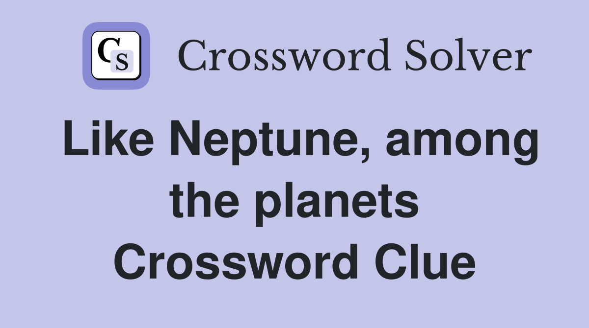 Like Neptune, among the planets Crossword Clue