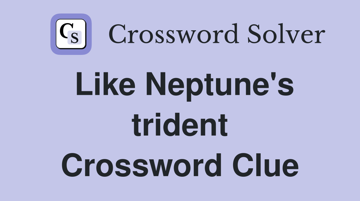 Like Neptune's trident Crossword Clue