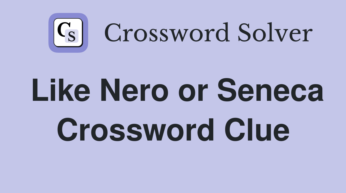 Like Nero or Seneca Crossword Clue