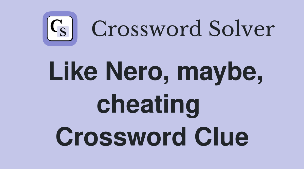 Like Nero, maybe, cheating  Crossword Clue