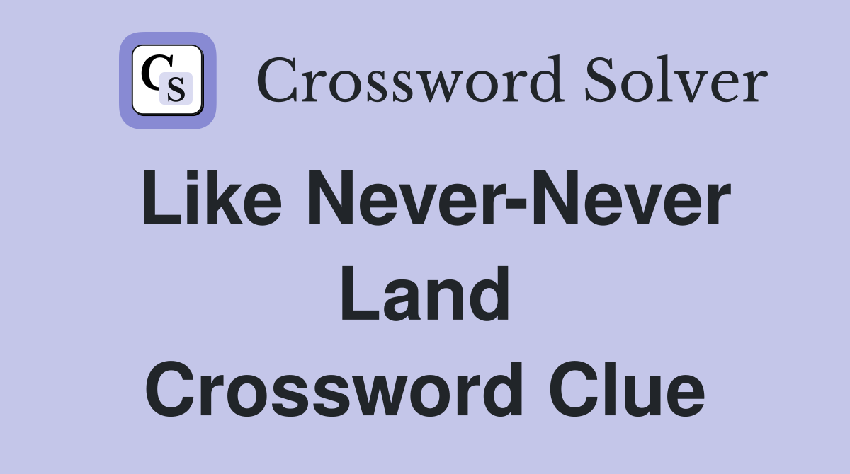 Like Never-Never Land Crossword Clue