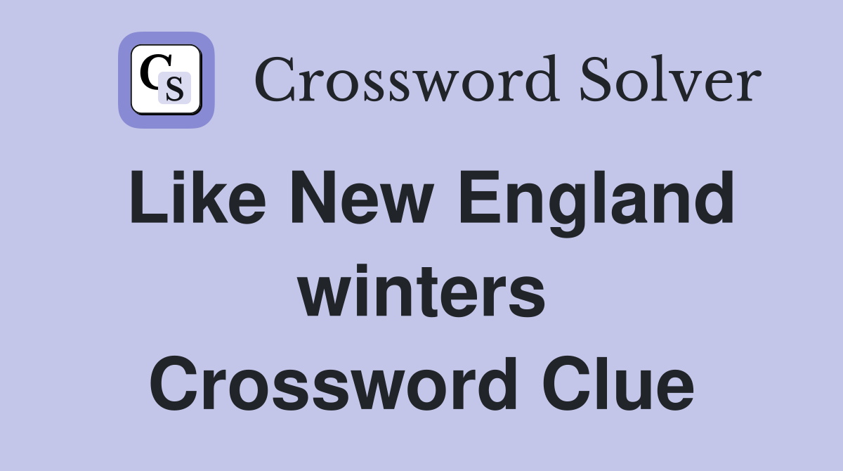 Like New England winters Crossword Clue